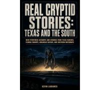 Real Cryptid Stories: Texas and the South: New Eyewitness Accounts and Evidence from Texas Ranches, Florida Swamps, Arkansas Bayous, and Southern Waterways