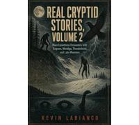 Real Cryptid Stories, Volume 2: True Eyewitness Accounts of Dogmen, Wendigo, Thunderbirds, Lake Monsters, and Other Unexplained Animals