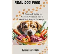 Real Dog Food: A Practical Guide to Natural Nutrition and a Healthy Lifestyle for Dogs