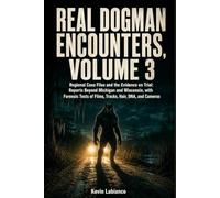 Real Dogman Encounters, Volume 3: Regional Case Files and the Evidence on Trial: Reports Beyond Michigan and Wisconsin, from Rougarou Lore to Films, Tracks, Hair, DNA, and Cameras
