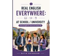 REAL ENGLISH EVERYWHERE: AT SCHOOL / UNIVERSITY: Practical English for School and Campus Life