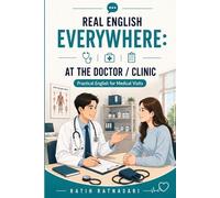 Real English Everywhere: At the Doctor / Clinic: Practical English for Medical Visits