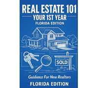 Real Estate 101 - Your 1st Year Florida Edition: Guidance for New Realtors