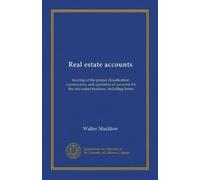 Real estate accounts: treating of the proper classification, construction, and operation of accounts for the real estate business, including forms