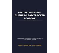 Real Estate Agent Client & Lead Tracker Logbook: Track Leads, Follow Ups and Client Contacts in One Simple Logbook