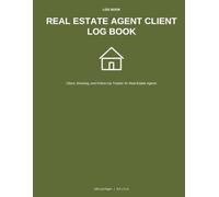 Real Estate Agent Client Log Book: Client, Showing, and Follow-Up Tracker for Real Estate Agents