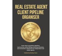 Real Estate Agent Client Pipeline Organizer: Professional Client Acquisition Log, Active Listing Tracker, & Transaction Milestone Journal | 120 Pages ... Required Tracker & Commission Pipelines