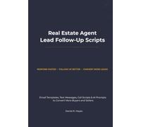 Real Estate Agent Lead Follow-Up Scripts: Email Templates, Text Messages, Call Scripts & AI Prompts to Convert More Buyers and Sellers (Real Estate Agent Client Communication Series)