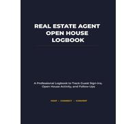 Real Estate Agent Open House Logbook: A Professional Logbook to Track Guest Sign-Ins, Open House Activity, and Follow-Ups