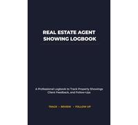 Real Estate Agent Showing Logbook: A Professional Logbook to Track Property Showings, Client Feedback, and Follow-Ups