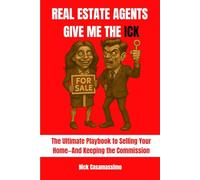 Real Estate Agents Give Me the Ick!: The Ultimate Playbook to Selling Your Home-And Keeping the Commission