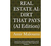 REAL ESTATE AI: DIRT THAT PAYS (AI Edition): How to Use Land Investing Systems and AI Prompts to Outperform Other Agents and Investors.