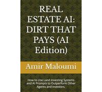 REAL ESTATE AI: DIRT THAT PAYS (AI Edition): How to Use Land Investing Systems and AI Prompts to Outperform Other Agents and Investors.