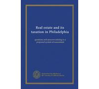 Real estate and its taxation in Philadelphia: questions and answers relating to a proposed system of assessment
