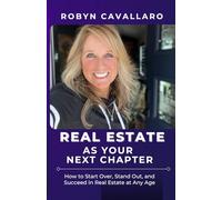 Real Estate As Your Next Chapter: How to Start Over, Stand Out, and Succeed in Real Estate at Any Age