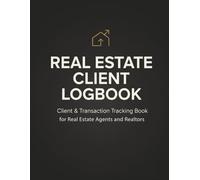 Real Estate Client Logbook: Client & Transaction Tracking Book for Real Estate Agents and Realtors
