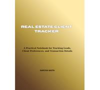 Real Estate Client Tracker: A Practical Notebook for Tracking Leads, Client Preferences, and Transaction Details (The Real Estate Professional's Toolkit)
