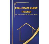 Real Estate Client Tracker Log Book: Deal Pipeline & Mileage Log Visual Anchor_: Property Management, Realtor Daily Planner, Client Follow Up Journal, ... Brokers and New Agents | 6 x 9 Inch Notebook
