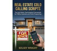 Real Estate Cold Calling Scripts: The Anti-Robot: Psychological Frameworks for FSBOs, Expireds, and Circle Prospecting