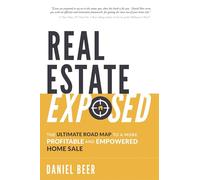 Real Estate Exposed: The Ultimate Road Map To A More Profitable And Empowered Home Sale