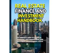 Real Estate Finance and Investment Handbook: A Complete Guide to Financial Strategies, Risk Management, and Investment Success in Real Estate (Real Estate Series)