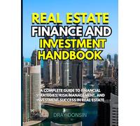 Real Estate Finance and Investment Handbook: A Complete Guide to Financial Strategies, Risk Management, and Investment Success in Real Estate (Real Estate Series)