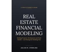 Real Estate Financial Modeling: A Practitioner's Guide to Building Property, Development and Fund Models - and Passing the Modeling Test