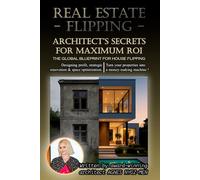 Real Estate Flipping: Architect's Secrets for Maximum ROI: The global blueprint for house flipping: Designing profit, Strategic Renovation and Space ... your properties into a money-making machine.