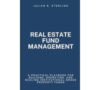 Real Estate Fund Management: A Practical Playbook for Building, Operating, and Scaling Institutional-Grade Property Funds