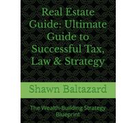 Real Estate Guide: Ultimate Guide to Successful Tax, Law & Strategy: The Wealth-Building Strategy Blueprint