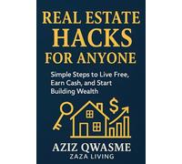 Real Estate Hacks for Anyone: Practical Strategies to Live Free, Build Wealth, and Start Investing-No Matter Who You Are