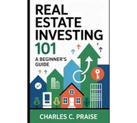 REAL ESTATE INVESTING 101: A BEGINNER’S GUIDE
