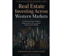 Real Estate Investing Across Western Markets: A Practical Investor’s Guide to Property, Rent, Debt, Location, and Long-Term Wealth (The Practical Investor Field Guides)