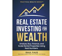 REAL ESTATE INVESTING FOR WEALTH: ANALYZE, BUY, FINANCE, AND SCALE RENTAL PROPERTIES USING REAL NUMBERS