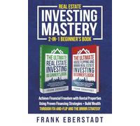 Real Estate Investing Mastery 2-in-1 Beginner's Book: Achieve Financial Freedom with Rental Properties Using Proven Financing Strategies + Build Wealth Through Fix-and-Flip and the BRRRR Strategy