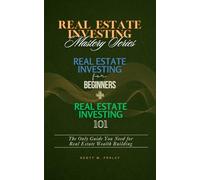 Real Estate Investing Mastery Series: Real Estate Investing for Beginners + Real Estate Investing 101 - The Only Guide You Need for Real Estate Wealth Building