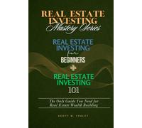 Real Estate Investing Mastery Series: Real Estate Investing for Beginners + Real Estate Investing 101 - The Only Guide You Need for Real Estate Wealth Building