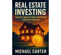 Real Estate Investing: Passive Wealth From Properties That Pay Forever