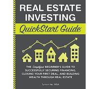 Real Estate Investing QuickStart Guide: The Simplified Beginner’s Guide to Successfully Securing Financing, Closing Your First Deal, and Building ... (Real Estate Investing - QuickStart Guides)