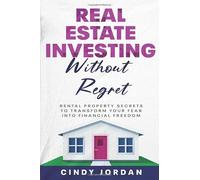 Real Estate Investing Without Regret: Rental Property Secrets to Transform Your Fear into Financial Freedom