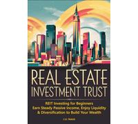 REAL ESTATE INVESTMENT TRUST: REIT Investing for Beginners, Earn Steady Passive Income, Enjoy Liquidity & Diversification to Build Your Wealth