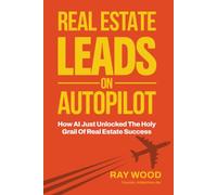 Real Estate Leads on Autopilot: How AI Just Unlocked The Holy Grail Of Real Estate Success
