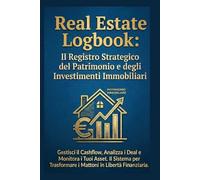 REAL ESTATE LOGBOOK: Il Registro Strategico del patrimonio e degli Investimenti Immobiliari: Gestisci il Cashflow, Analizza i Deal e Monitora i Tuoi ... Trasformare i Mattoni in Libertà Finanziaria.