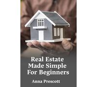 Real Estate Made Simple For Beginners: Understand How To Buy, Rent, And Manage Properties Without Fear While Building A Reliable Source Of Income