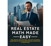 Real Estate Math Made Easy: Tips, Tricks, Explanations . . . and lots of sample questions to help you pass the real estate exam in every state