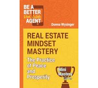 Real Estate Mindset Mastery: The Practice of Peace and Prosperity (Mini Mastery Series by Be a Better Agent)