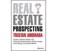 Real Estate Prospecting: Create a Million-Dollar Life Through Relationships, Online Leads, Technology, and Social Media