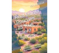 Real Estate Rescues: 28 True Client Stories: Real Estate Challenges, Real People, Real Solutions