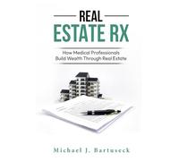 Real Estate RX: How Medical Professionals Build Wealth Through Real Estate