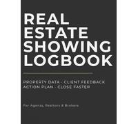 Real Estate Showing Logbook: PROPERTY DATA • CLIENT FEEDBACK • ACTION PLAN • CLOSE FASTER